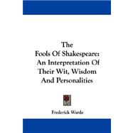The Fools of Shakespeare: An Interpretation of Their Wit, Wisdom and Personalities