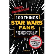 100 Things Star Wars Fans Should Know & Do Before They Die