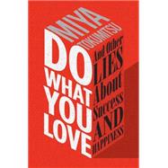 Do What You Love And Other Lies About Success and Happiness