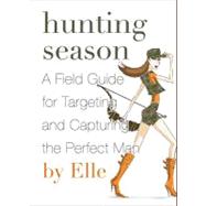 Hunting Season : A Field Guide to Targeting and Capturing the Perfect Man