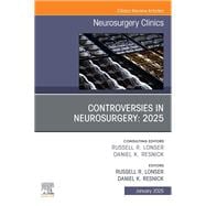 Controversies in Neurosurgery: 2025, An Issue of Neurosurgery Clinics of North America