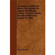 An Address, Delivered Before the Society of Alumni of Williams College, at Their Twenty-Second Anniversary, August 16, 1848.