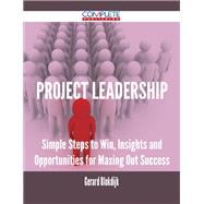 Project Leadership: Simple Steps to Win, Insights and Opportunities for Maxing Out Success