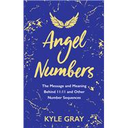 Angel Numbers The Message and Meaning Behind 11:11 and Other Number Sequences