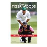Steve Williams - Ma vie avec Tiger Woods