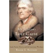 Mr. Jefferson's Lost Cause Land, Farmers, Slavery, and the Louisiana Purchase
