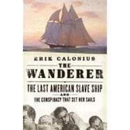 The Wanderer The Last American Slave Ship and the Conspiracy That Set Its Sails