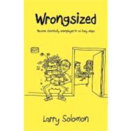 Wrongsized : Become chronically unemployed in 26 Easy Steps