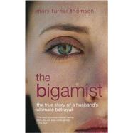 The Bigamist; The True Story of a Husband's Ultimate Betrayal