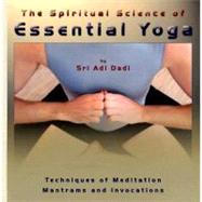 Spiritual Science of Essential Yoga Vol. 1 : Techniques of Meditation, Mantrams and Invocations