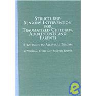 Structured Sensory Intervention for Traumatized Children, Adolescents, and Parents: Strategies to Alleviate Trauma