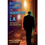 Murder, Mayhem, and Redemption in L.A. The True Story of Jerry Schneiderman
