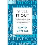Spell It Out The Curious, Enthralling and Extraordinary Story of English Spelling