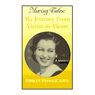 Moving Tales : My Journey from Victim to Victor - A Memoir