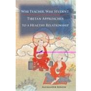 Wise Teacher Wise Student Tibetan Approaches To A Healthy Relationship