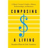 Composing a Living A Music Creator's Guide to Money, Relationships, and Business