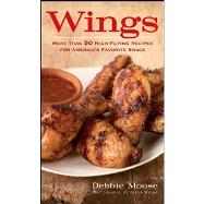 Wings : More Than 50 High-Flying Recipes for America's Favorite Snack