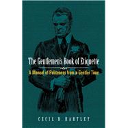The Gentlemen's Book of Etiquette A Manual of Politeness from a Gentler Time