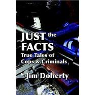 Just the Facts True Tales of Cops & Criminals