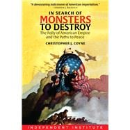 In Search of Monsters to Destroy The Folly of American Empire and the Paths to Peace