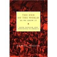End of the World as We Know It : Faith, Fatalism, and Apocalypse in America