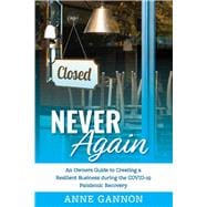 Never Again An Entrepreneurs Guide to Creating a Resilient Business during the COVID-19 Pandemic Recovery