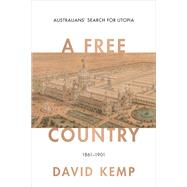 A Free Country Australians’ Search for Utopia 1861–1901