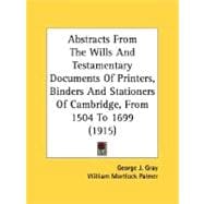 Abstracts From The Wills And Testamentary Documents Of Printers, Binders And Stationers Of Cambridge, From 1504 To 1699