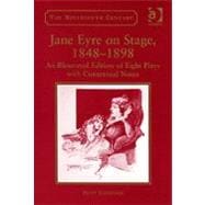 Jane Eyre on Stage, 1848û1898: An Illustrated Edition of Eight Plays with Contextual Notes