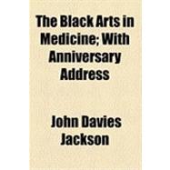 The Black Arts in Medicine: With Anniversary Address