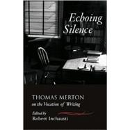 Echoing Silence Thomas Merton on the Vocation of Writing
