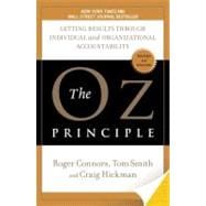 Oz Principle : Getting Results Through Individual and Organizational Accountability