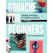 Gouache for Beginners Simple, Stunning & Realistic Projects book cover, ISBN 9780760393482