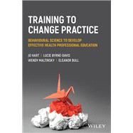 Training to Change Practice Behavioural Science to Develop Effective Health Professional Education