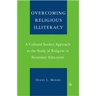Overcoming Religious Illiteracy A Cultural Studies Approach to the Study of Religion in Secondary Education