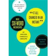 It All Changed in an Instant : More Six-Word Memoirs by Writers Famous and Obscure