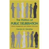 The Politics of Public Deliberation Citizen Engagement and Interest Advocacy
