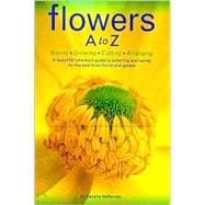 Flowers A to Z A Practical Guide to Buying, Growing, Cutting, Arranging book cover, ISBN 9780810933484