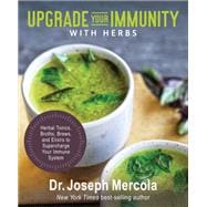 Upgrade Your Immunity with Herbs Herbal Tonics, Broths, Brews, and Elixirs to Supercharge Your Immune System