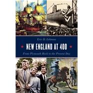 New England at 400 From Plymouth Rock to the Present Day