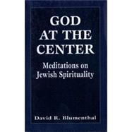 God at the Center Meditations on Jewish Spirituality