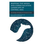 Mapping the Media and Communication Landscape of Central Asia An Anthology of Emerging and Contemporary Issues