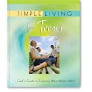 Simple Living for Teens : God's Guide to Enjoying What Matters Most