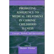 Promoting Adherence to Medical Treatment in Chronic Childhood Illness : Concepts, Methods, and Interventions