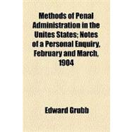 Methods of Penal Administration in the Unites States: Notes of a Personal Enquiry, February and March, 1904