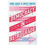 Democracy in Retrograde How to Make Changes Big and Small in Our Country and in Our Lives