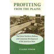 Profiting from the Plains : The Great Northern Railway and Corporate Development of the American West