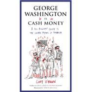 George Washington Is Cash Money A No-Bullshit Guide to the United Myths of America