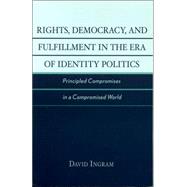 Rights, Democracy, and Fulfillment in the Era of Identity Politics Principled Compromises in a Compromised World