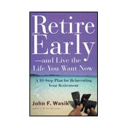 Retire Early--And Live the Life You Want Now; A 10-Step Plan For Reinventing Your Retirement
